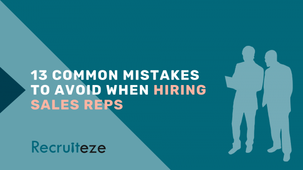 13 Common Mistakes to Avoid When Hiring Sales Reps