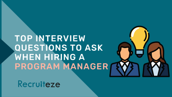 Recruiteze: Top Interview Questions to Ask When Hiring a Program Manager